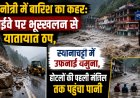 यमुनोत्री में बारिश का कहर: हाईवे पर भूस्खलन से यातायात ठप, स्यानाचट्टी में उफनाई यमुना, होटलों की पहली मंजिल तक पहुंचा पानी