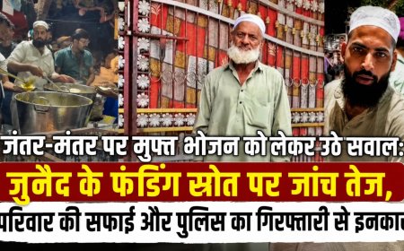 जंतर-मंतर पर मुफ्त भोजन को लेकर उठे सवाल: जुनैद के फंडिंग स्रोत पर जांच तेज, परिवार की सफाई और पुलिस का गिरफ्तारी से इनकार