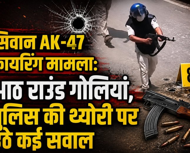 सिवान AK-47 फायरिंग मामला: आठ राउंड गोलियां, पुलिस की थ्योरी पर उठे कई सवाल
